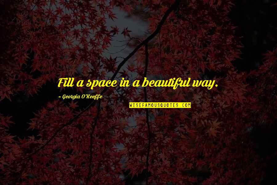 Fill In Quotes By Georgia O'Keeffe: Fill a space in a beautiful way.