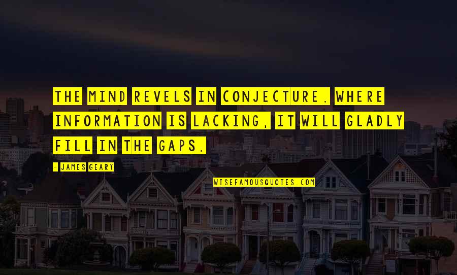 Fill In Quotes By James Geary: The mind revels in conjecture. Where information is