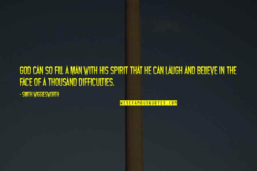 Fill In Quotes By Smith Wigglesworth: God can so fill a man with His