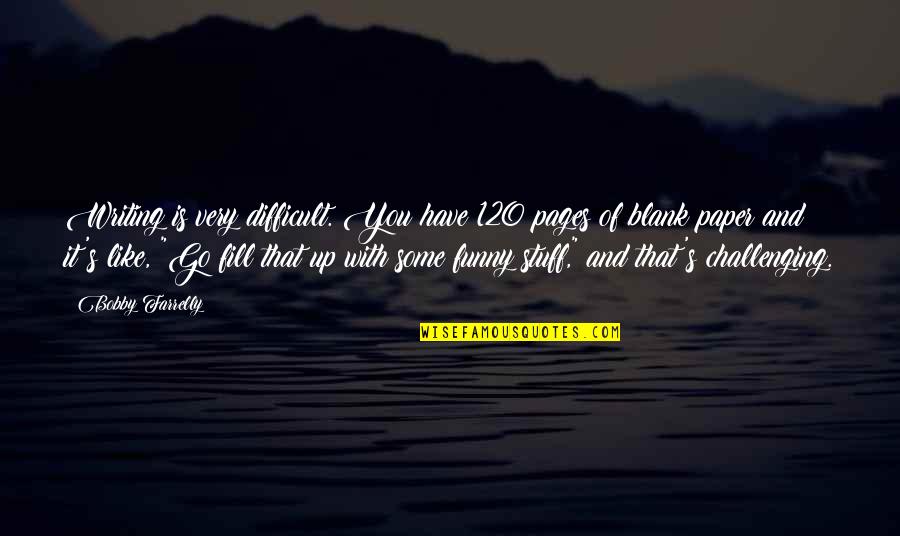 Fill In The Blank Funny Quotes By Bobby Farrelly: Writing is very difficult. You have 120 pages