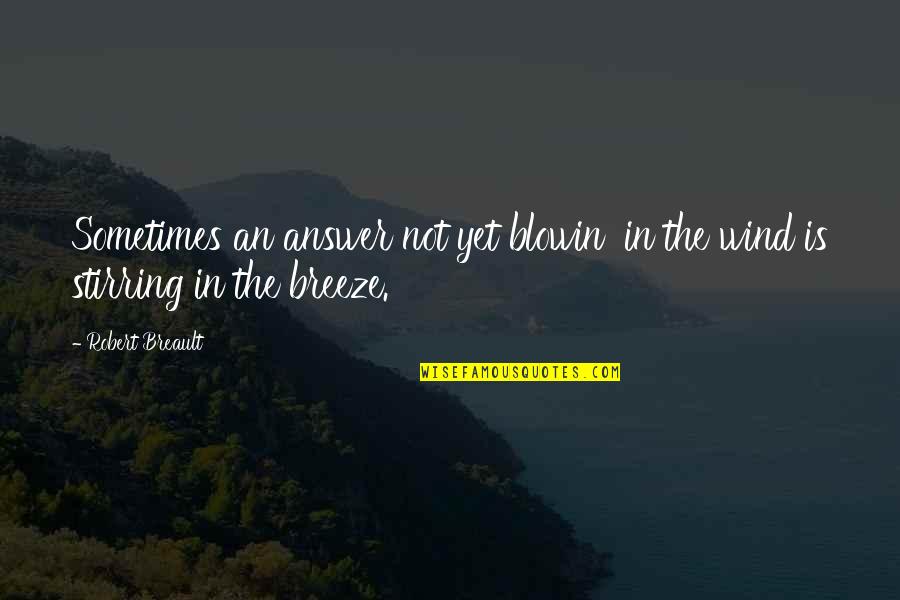 Fill In The Blank Love Quotes By Robert Breault: Sometimes an answer not yet blowin' in the