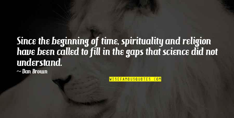 Fill In The Gaps Quotes By Dan Brown: Since the beginning of time, spirituality and religion