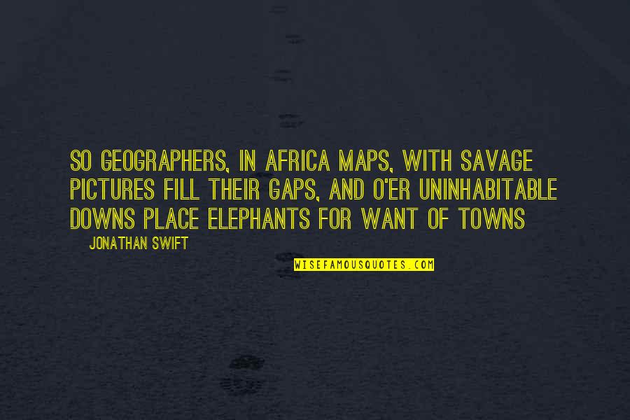 Fill In The Gaps Quotes By Jonathan Swift: So geographers, in Africa maps, With savage pictures