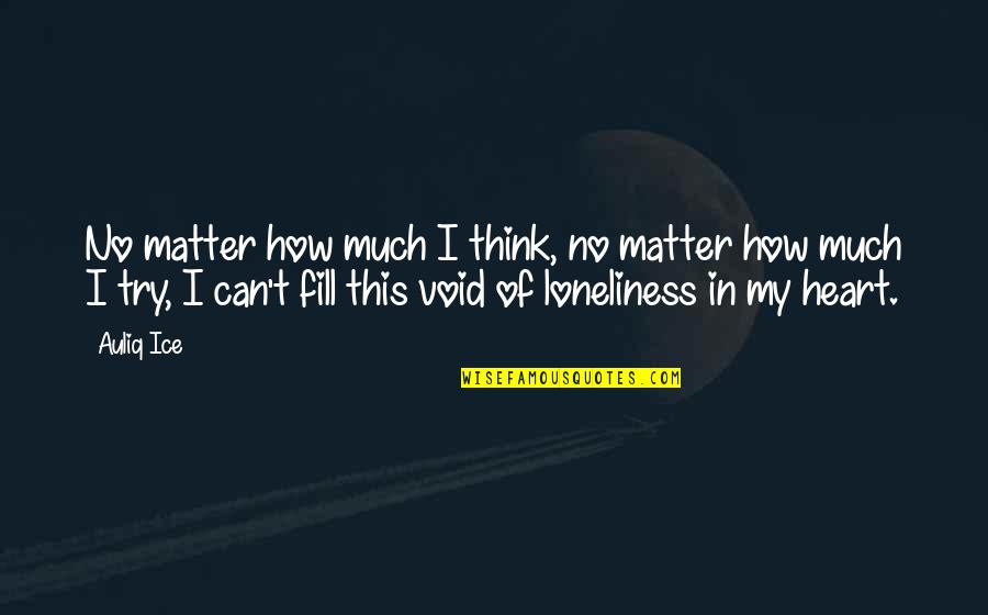 Fill In The Void Quotes By Auliq Ice: No matter how much I think, no matter