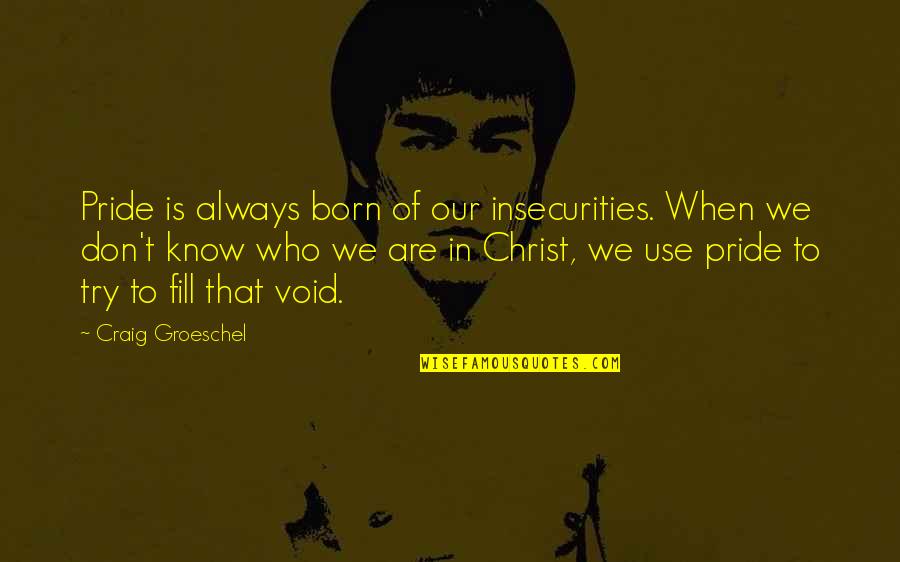 Fill In The Void Quotes By Craig Groeschel: Pride is always born of our insecurities. When