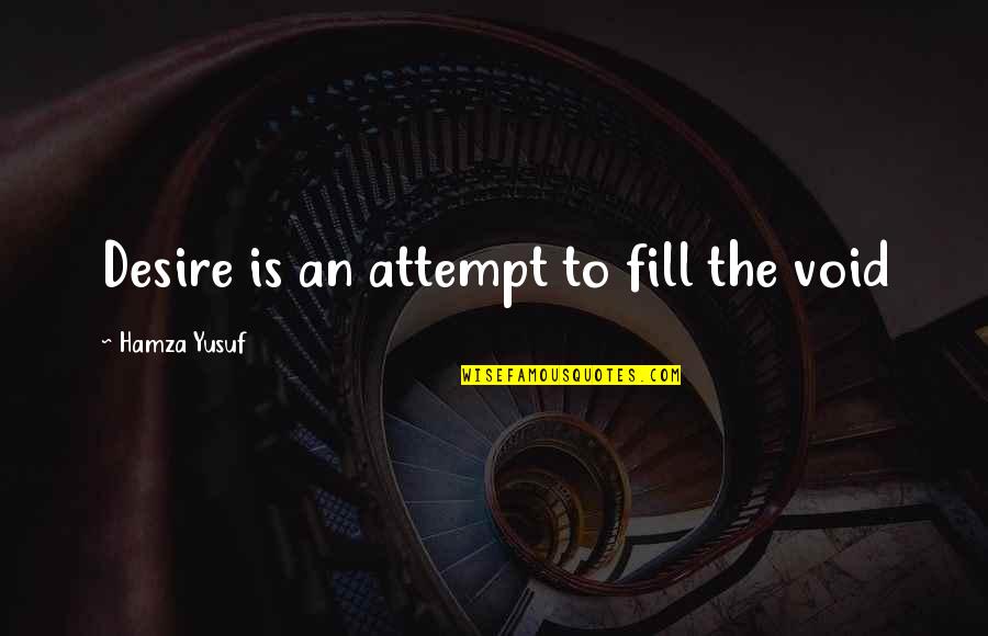 Fill In The Void Quotes By Hamza Yusuf: Desire is an attempt to fill the void