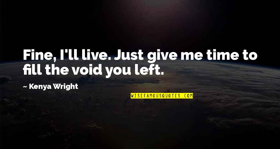 Fill In The Void Quotes By Kenya Wright: Fine, I'll live. Just give me time to
