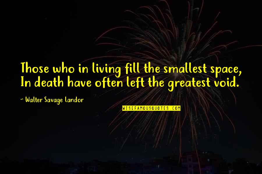 Fill In The Void Quotes By Walter Savage Landor: Those who in living fill the smallest space,