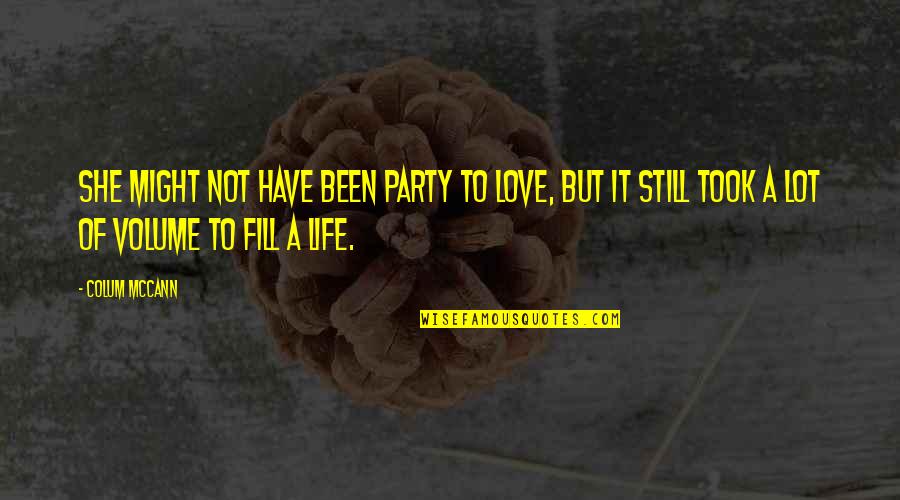 Fill Love Quotes By Colum McCann: She might not have been party to love,