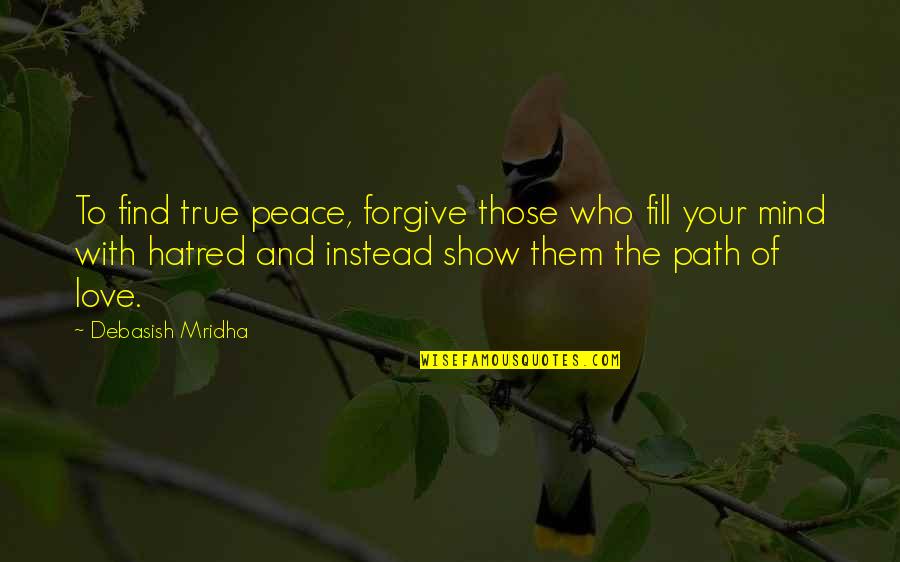 Fill Love Quotes By Debasish Mridha: To find true peace, forgive those who fill