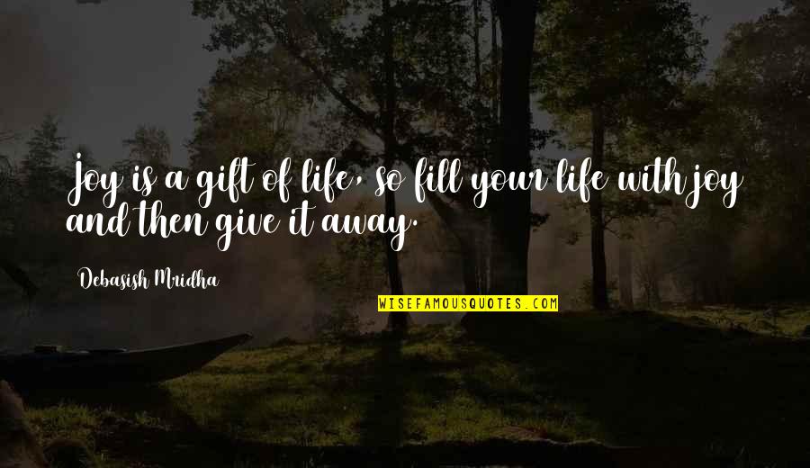 Fill Love Quotes By Debasish Mridha: Joy is a gift of life, so fill