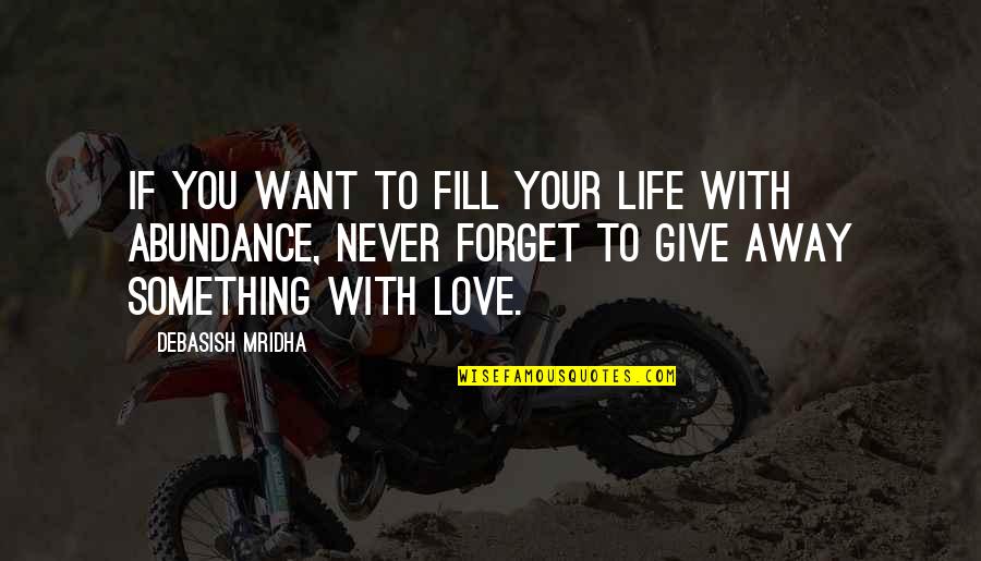 Fill Love Quotes By Debasish Mridha: If you want to fill your life with