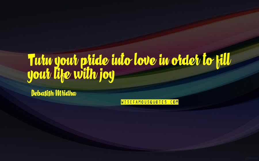Fill Love Quotes By Debasish Mridha: Turn your pride into love in order to