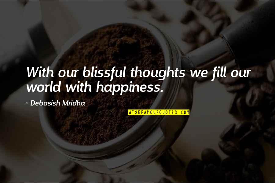 Fill Love Quotes By Debasish Mridha: With our blissful thoughts we fill our world