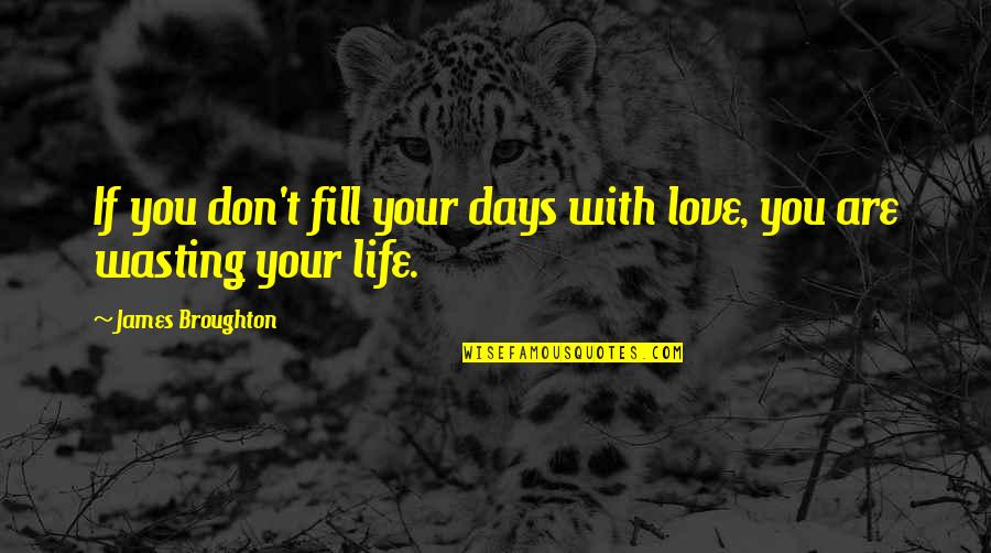 Fill Love Quotes By James Broughton: If you don't fill your days with love,