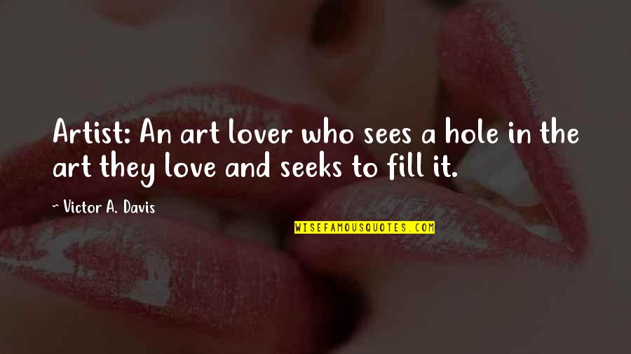 Fill Love Quotes By Victor A. Davis: Artist: An art lover who sees a hole