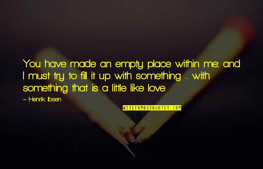Fill Me With Love Quotes By Henrik Ibsen: You have made an empty place within me;