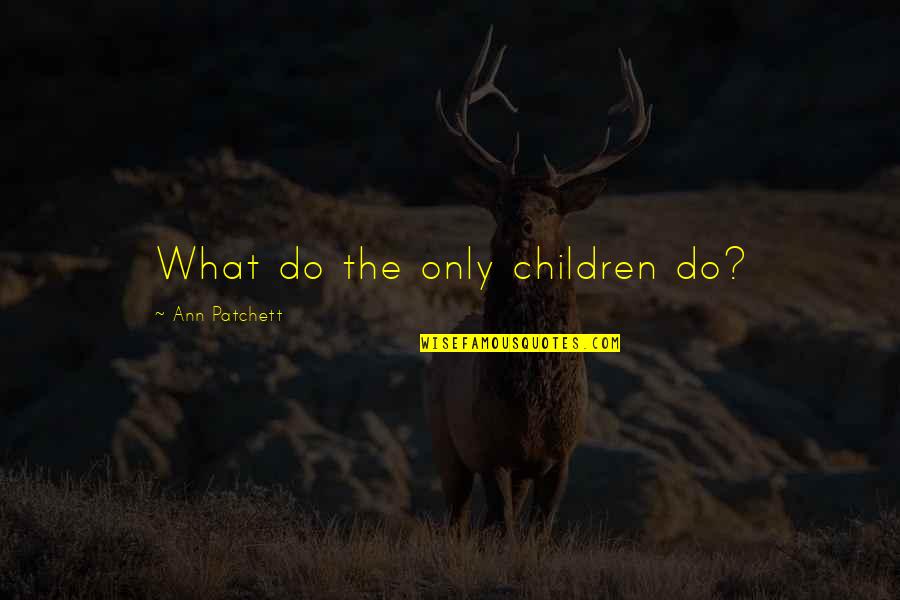 Fill My Bucket Quotes By Ann Patchett: What do the only children do?