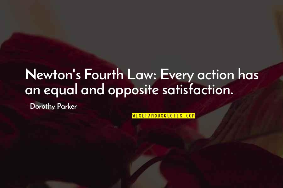 Fill My Bucket Quotes By Dorothy Parker: Newton's Fourth Law: Every action has an equal