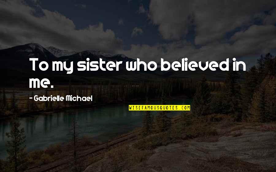 Fill My Bucket Quotes By Gabrielle Michael: To my sister who believed in me.