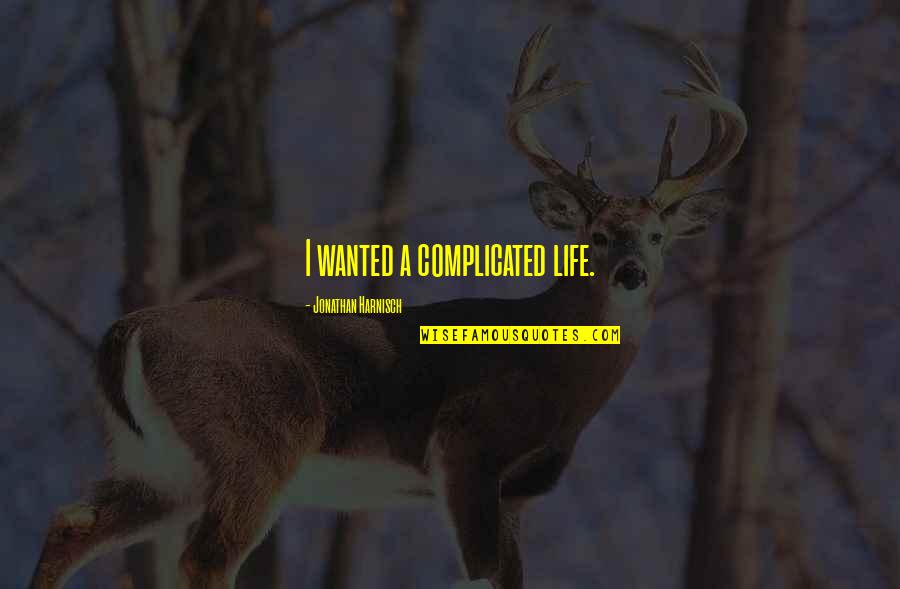 Fill My Bucket Quotes By Jonathan Harnisch: I wanted a complicated life.