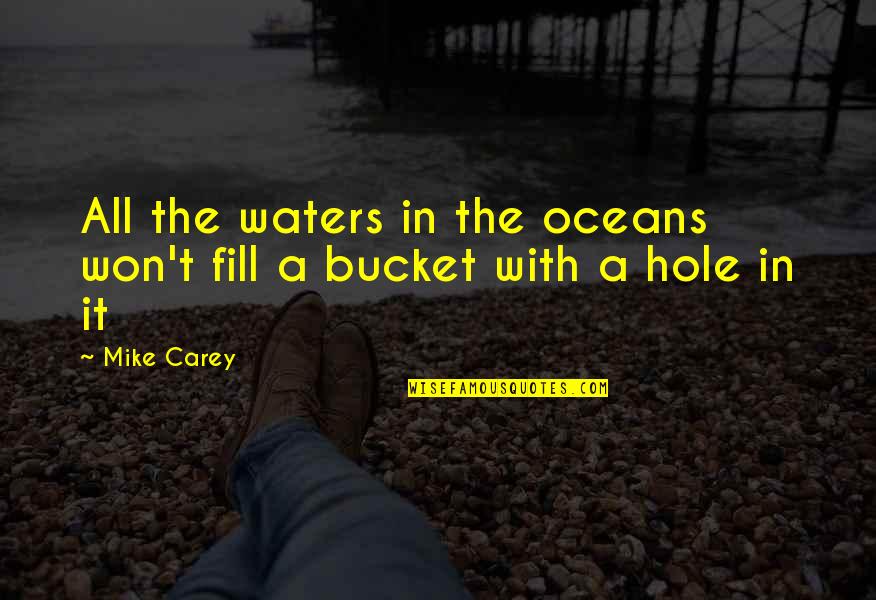 Fill My Bucket Quotes By Mike Carey: All the waters in the oceans won't fill