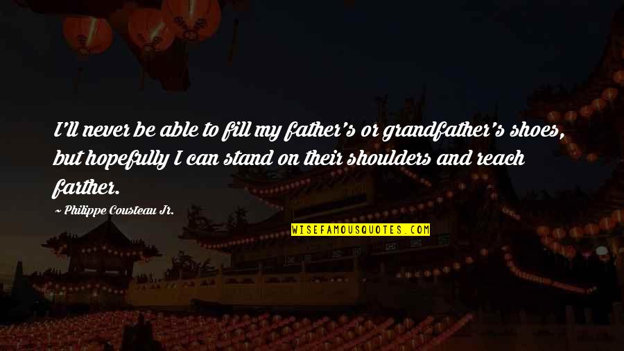Fill My Shoes Quotes By Philippe Cousteau Jr.: I'll never be able to fill my father's
