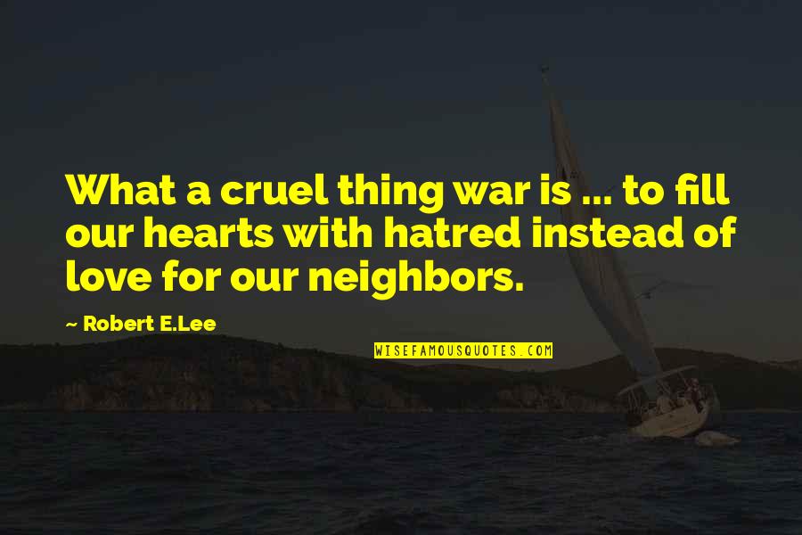 Fill Our Hearts With Love Quotes By Robert E.Lee: What a cruel thing war is ... to Fill Our Hearts With Love Quotes By Robert E.Lee: What a cruel thing war is ... to