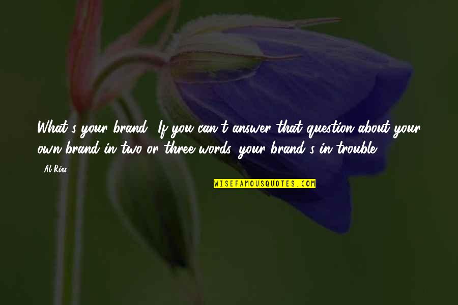 Fill Shoes Quotes By Al Ries: What's your brand? If you can't answer that Fill Shoes Quotes By Al Ries: What's your brand? If you can't answer that