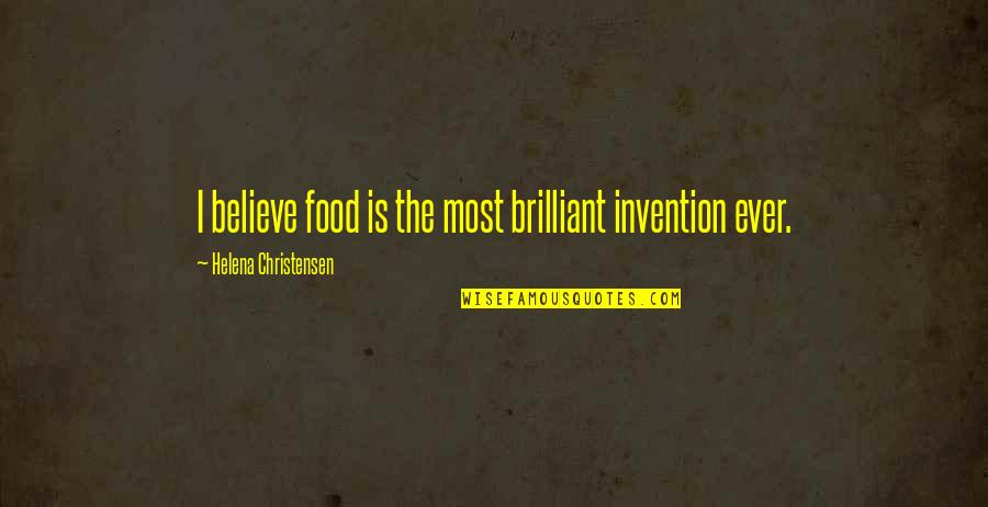 Fill Shoes Quotes By Helena Christensen: I believe food is the most brilliant invention Fill Shoes Quotes By Helena Christensen: I believe food is the most brilliant invention