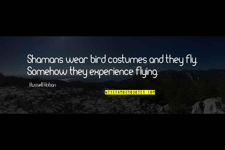 Fill Shoes Quotes By Russell Hoban: Shamans wear bird costumes and they fly. Somehow