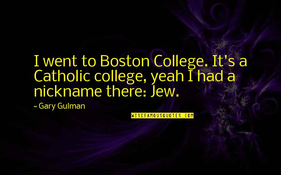 Fill Someone's Shoes Quotes By Gary Gulman: I went to Boston College. It's a Catholic