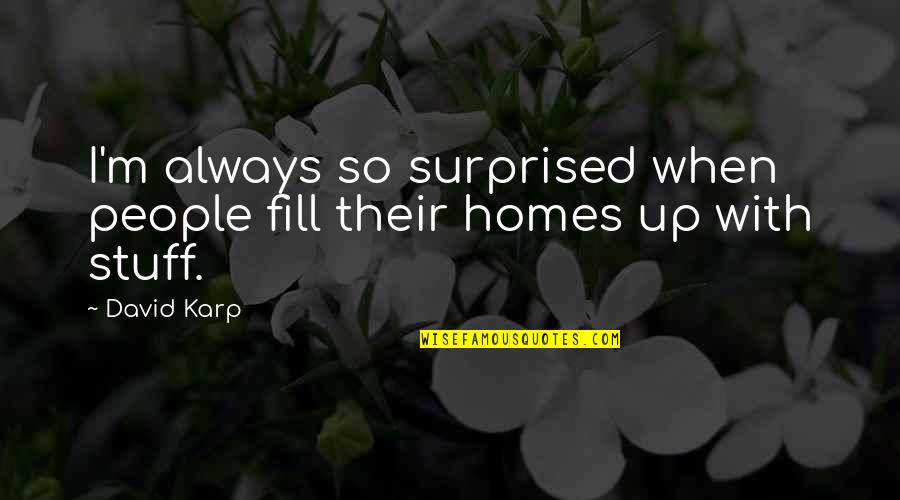 Fill Up Quotes By David Karp: I'm always so surprised when people fill their