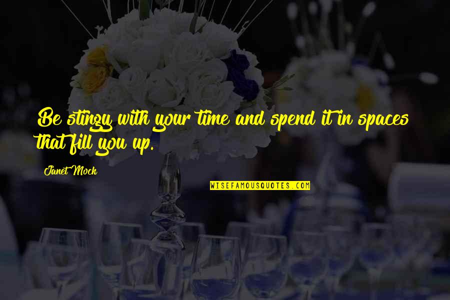 Fill Up Quotes By Janet Mock: Be stingy with your time and spend it