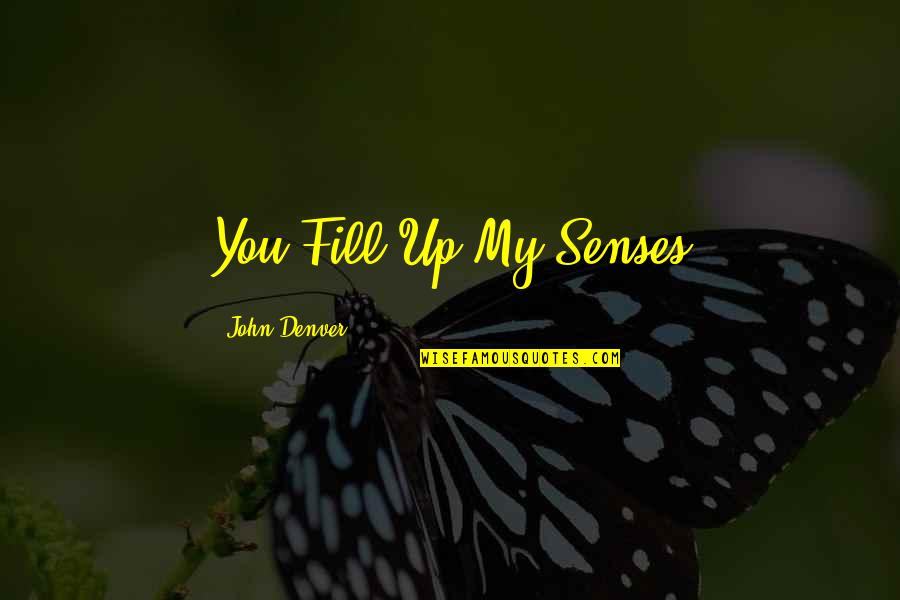 Fill Up Quotes By John Denver: You Fill Up My Senses