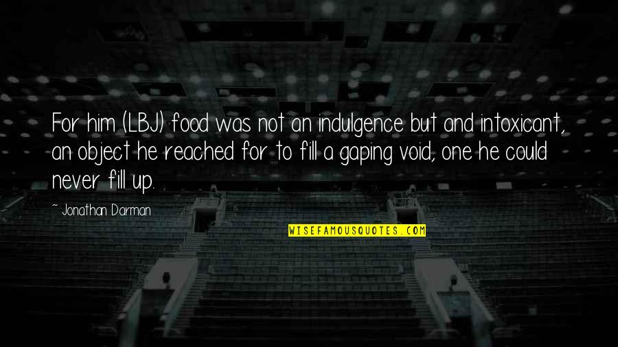 Fill Up Quotes By Jonathan Darman: For him (LBJ) food was not an indulgence