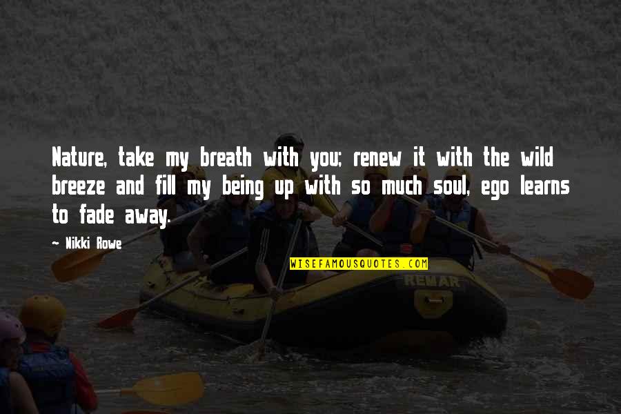 Fill Up Quotes By Nikki Rowe: Nature, take my breath with you; renew it