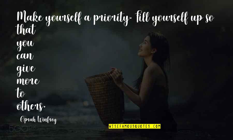 Fill Up Quotes By Oprah Winfrey: Make yourself a priority. Fill yourself up so