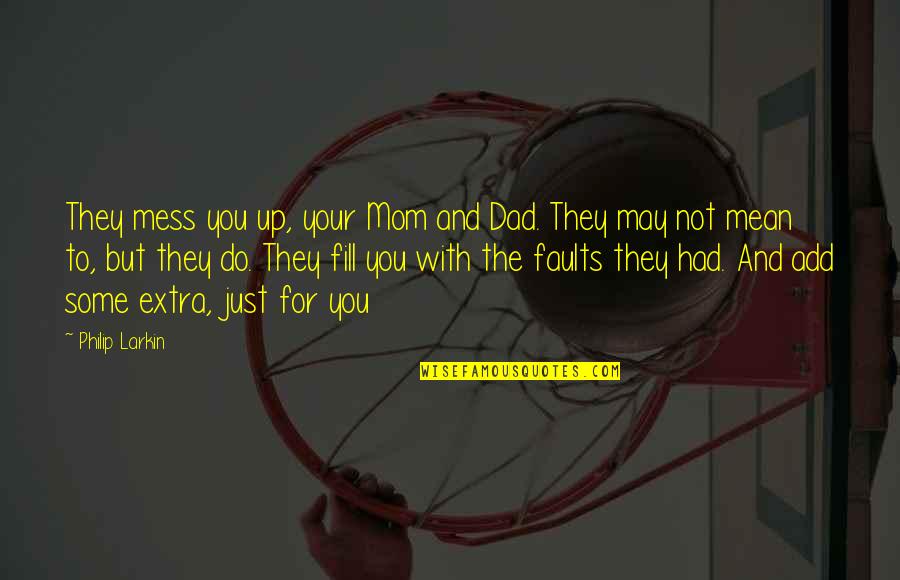 Fill Up Quotes By Philip Larkin: They mess you up, your Mom and Dad.