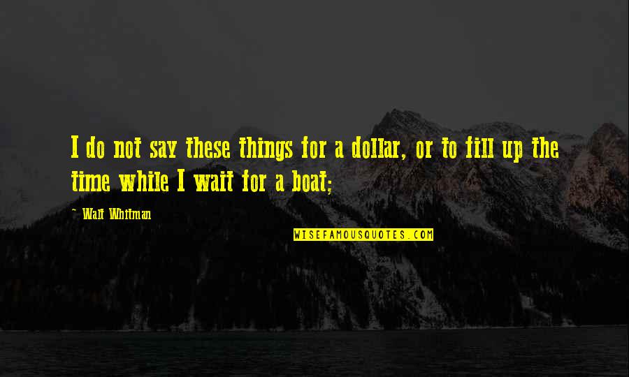 Fill Up Quotes By Walt Whitman: I do not say these things for a