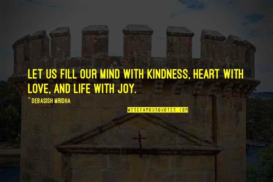 Fill Up Your Heart Quotes By Debasish Mridha: Let us fill our mind with kindness, heart