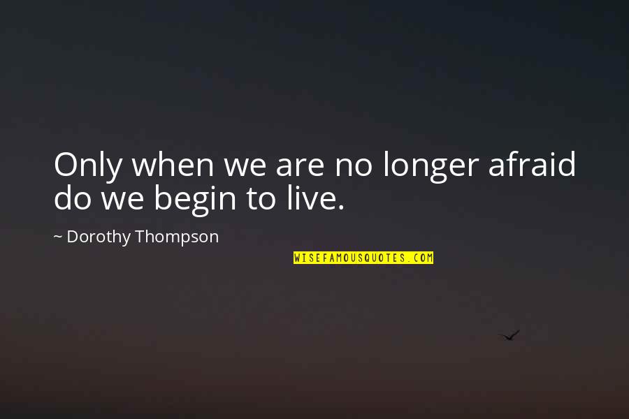 Fill Your Cup Quotes By Dorothy Thompson: Only when we are no longer afraid do