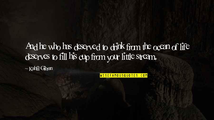 Fill Your Cup Quotes By Kahlil Gibran: And he who has deserved to drink from