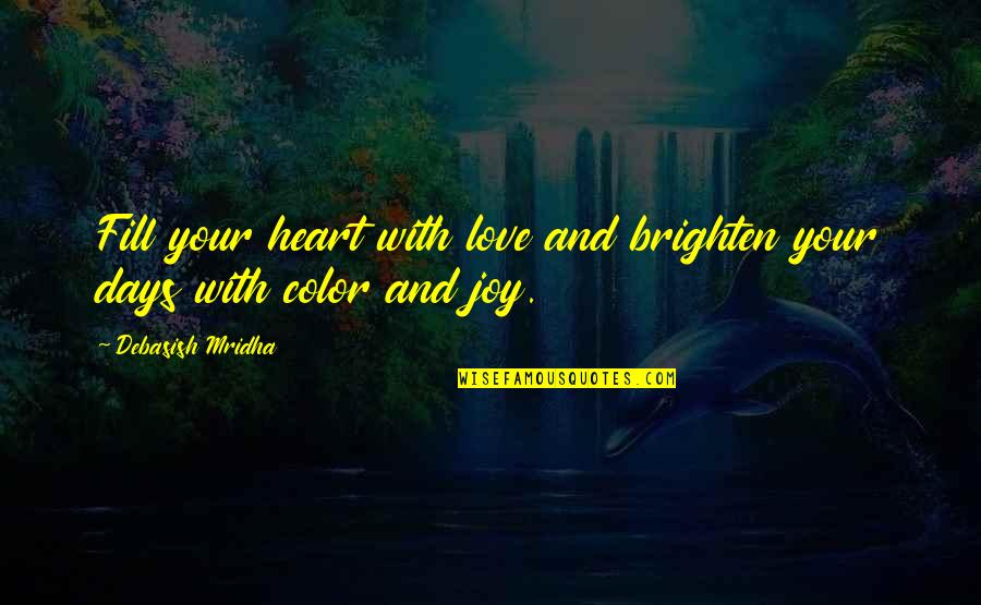 Fill Your Heart With Joy Quotes By Debasish Mridha: Fill your heart with love and brighten your