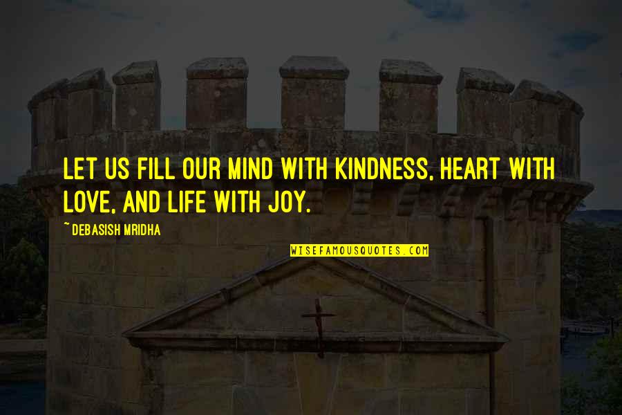 Fill Your Heart With Joy Quotes By Debasish Mridha: Let us fill our mind with kindness, heart