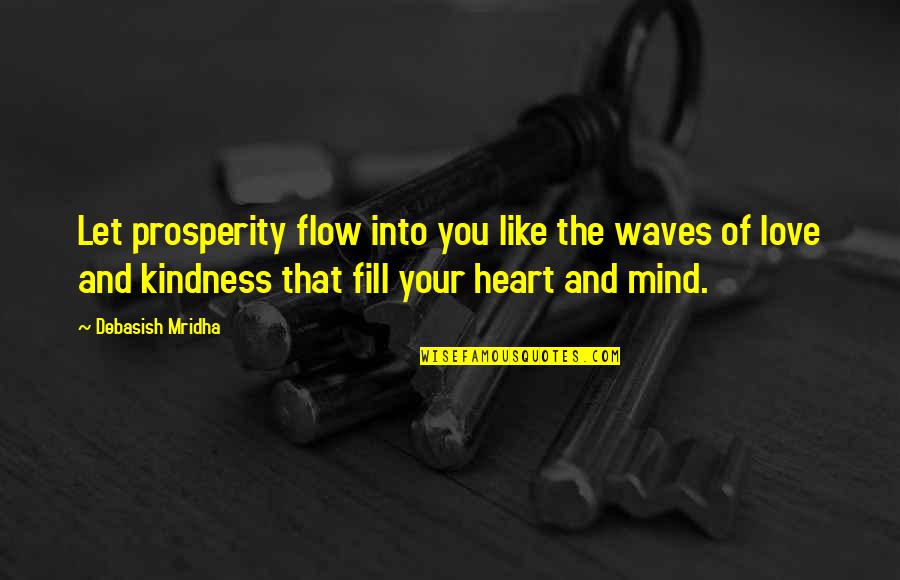 Fill Your Heart With Love Quotes By Debasish Mridha: Let prosperity flow into you like the waves Fill Your Heart With Love Quotes By Debasish Mridha: Let prosperity flow into you like the waves