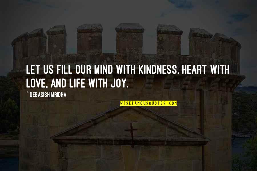 Fill Your Heart With Love Quotes By Debasish Mridha: Let us fill our mind with kindness, heart Fill Your Heart With Love Quotes By Debasish Mridha: Let us fill our mind with kindness, heart