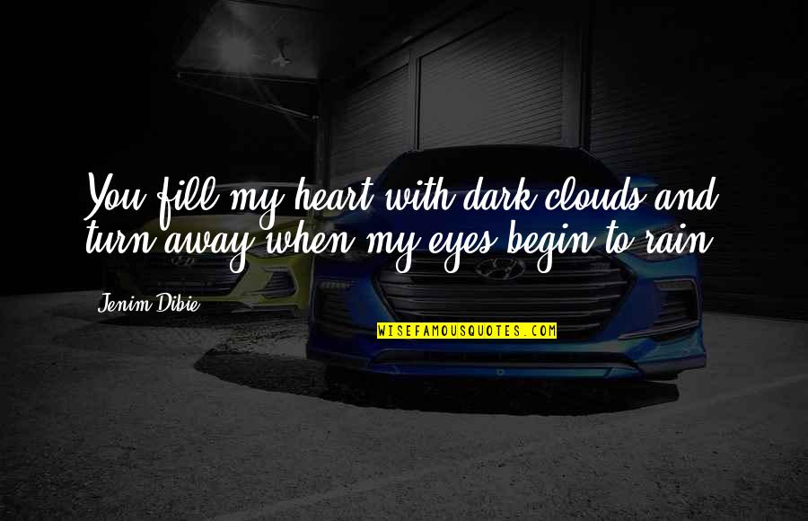 Fill Your Heart With Love Quotes By Jenim Dibie: You fill my heart with dark clouds and
