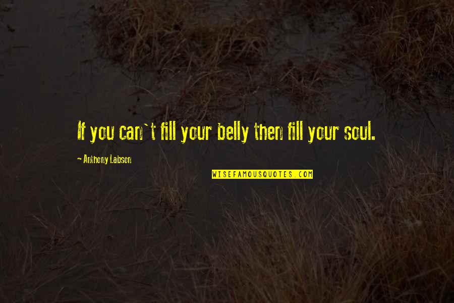 Fill Your Life Quotes By Anthony Labson: If you can't fill your belly then fill Fill Your Life Quotes By Anthony Labson: If you can't fill your belly then fill
