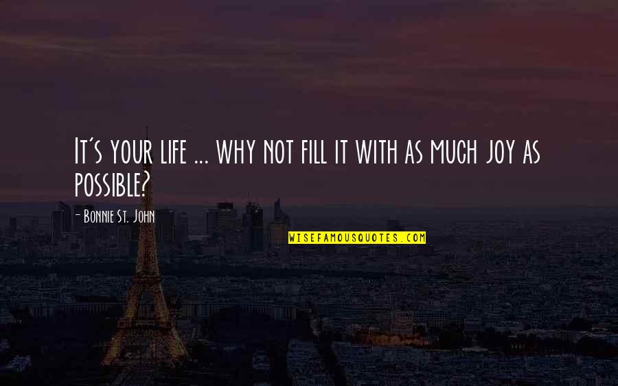 Fill Your Life Quotes By Bonnie St. John: It's your life ... why not fill it Fill Your Life Quotes By Bonnie St. John: It's your life ... why not fill it